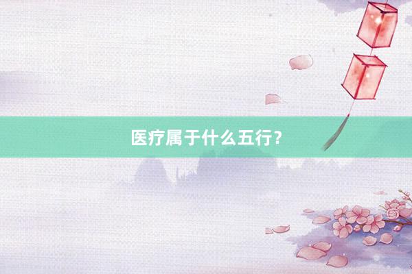 医疗属于什么五行？